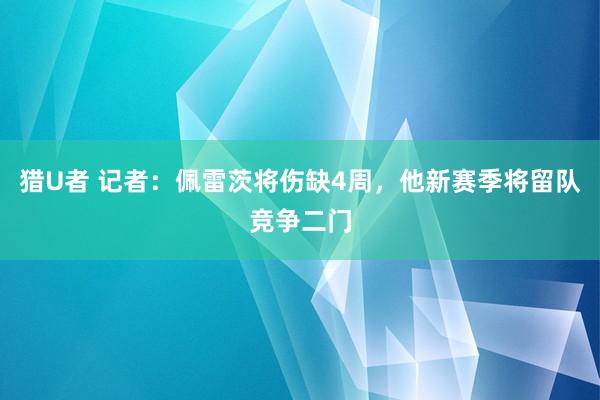 猎U者 记者：佩雷茨将伤缺4周，他新赛季将留队竞争二门