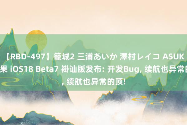 【RBD-497】籠城2 三浦あいか 澤村レイコ ASUKA 苹果 iOS18 Beta7 褂讪版发布: 开发Bug, 续航也异常的顶!